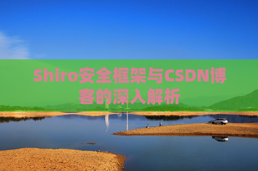 Shiro安全框架与CSDN博客的深入解析